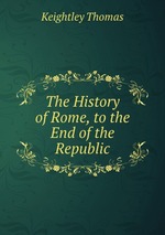 The History of Rome, to the End of the Republic