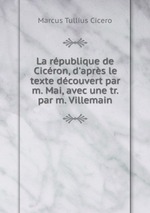 La rpublique de Cicron, d`aprs le texte dcouvert par m. Mai, avec une tr. par m. Villemain