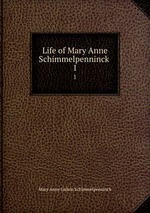 Life of Mary Anne Schimmelpenninck .. 1