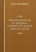 Mademoiselle de La Seiglire: comdie en quatre actes en prose