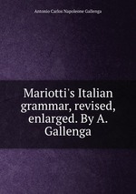 Mariotti`s Italian grammar, revised, enlarged. By A. Gallenga
