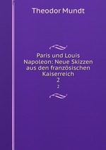 Paris und Louis Napoleon: Neue Skizzen aus den franzsischen Kaiserreich. 2