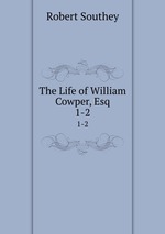 The Life of William Cowper, Esq.. 1-2