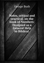 Notes, critical and practical, on the book of Numbers: Designed as a General Help to Biblical