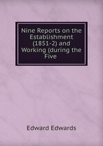 Nine Reports on the Establishment (1851-2) and Working (during the Five