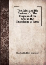 The Saint and His Saviour: Or, The Progress of the Soul in the Knowledge of Jesus