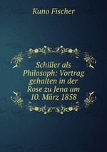 Schiller als Philosoph: Vortrag gehalten in der Rose zu Jena am 10. Mrz 1858