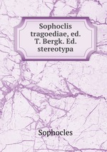 Sophoclis tragoediae, ed. T. Bergk. Ed. stereotypa