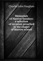 Memorials of Harrow Sundays: a selection of sermons preached in the chapel of Harrow school