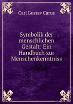 Symbolik der menschlichen Gestalt: Ein Handbuch zur Menschenkenntniss