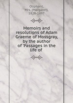 Memoirs and resolutions of Adam Graeme of Mossgray, by the author of `Passages in the life of