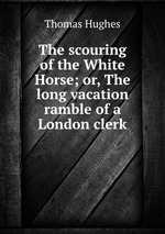 The scouring of the White Horse; or, The long vacation ramble of a London clerk