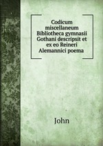 Codicum miscellaneum Bibliotheca gymnasii Gothani descripsit et ex eo Reineri Alemannici poema