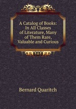 A Catalog of Books: In All Classes of Literature, Many of Them Rare, Valuable and Curious