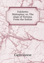 Folchetto Malespina; or, The siege of Tortona. From the Italian