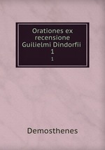 Orationes ex recensione Guilielmi Dindorfii .. 1