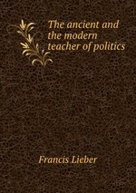 The ancient and the modern teacher of politics