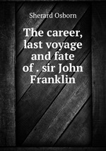 The career, last voyage and fate of . sir John Franklin
