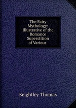 The Fairy Mythology: Illustrative of the Romance & Superstition of Various