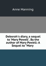 Deborah`s diary, a sequel to `Mary Powell`. By the author of Mary Powell: A Sequel to "Mary