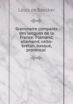 Grammaire compare des langues de la France: Flamand, allemand, celto-breton, basque, provencal