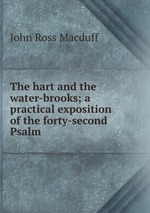The hart and the water-brooks; a practical exposition of the forty-second Psalm