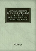 Carmina according to the text of Dindorf et Cycli epici reliqui: Graece et Latine cum indice
