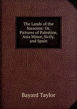 The Lands of the Saracens: Or, Pictures of Palestine, Asia Minor, Sicily, and Spain