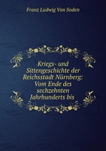 Kriegs- und Sittengeschichte der Reichsstadt Nrnberg: Vom Ende des sechzehnten Jahrhunderts bis