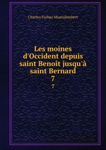Les moines d`Occident depuis saint Benot jusqu` saint Bernard. 7