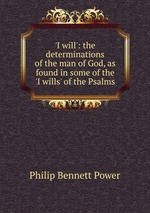 `I will`: the determinations of the man of God, as found in some of the `I wills` of the Psalms