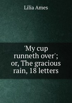 `My cup runneth over`; or, The gracious rain, 18 letters