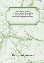 The Modern History of Universalism: Extending from the Epoch of the Reformation to the Present .. 1