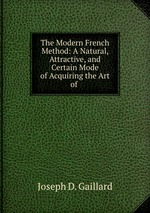 The Modern French Method: A Natural, Attractive, and Certain Mode of Acquiring the Art of