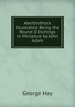 Aberbrothock Illustrated: Being the Round O Etchings in Miniature by John Adam