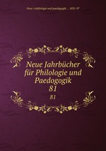 Neue Jahrbcher fr Philologie und Paedogogik. 81