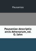 Pausaniae descriptio arcis Athenarum, ed. O. Iahn