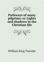 Pathways of many pilgrims; or Lights and shadows in the Christian life