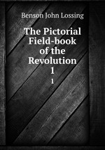 The Pictorial Field-book of the Revolution. 1