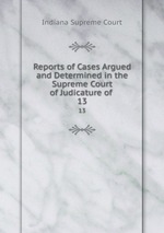 Reports of Cases Argued and Determined in the Supreme Court of Judicature of .. 13