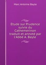 tude sur Prudence suivie du Cathemerinon traduit et annot par l`Abb A. Bayle