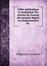 Table mthodique et analytique des articles du Journal des savants depuis sa rorganization en