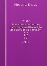 Researches on primary pathology, and the origin and laws of epidemics v. 1-2. 1-2