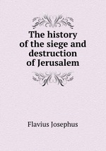 The history of the siege and destruction of Jerusalem