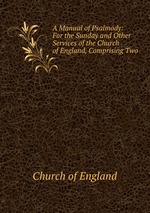 A Manual of Psalmody: For the Sunday and Other Services of the Church of England, Comprising Two