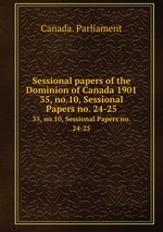 Sessional papers of the Dominion of Canada 1901. 35, no.10, Sessional Papers no. 24-25
