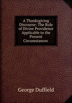 A Thanksgiving Discourse: The Rule of Divine Providence Applicable to the Present Circumstances