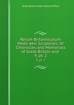 Rerum Britannicarum Medii Aevi Scriptores: Or Chronicles and Memorials of Great Britain and .. 9, pt. 2