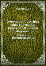 Xenonphontis scripta quae supersunt. Graece et latine cum indicibus nominum et rerum locupletissimis