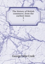 The history of British commerce, from the earliest times. 3